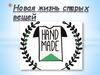 Новая жизнь старых вещей. Hand made
