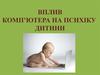 Вплив комп’ютера на психіку  дитини
