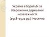 Україна в боротьбі за збереження державної незалежності (1918–1921 рр.)