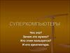Суперкомпьютеры. Что это? Зачем это нужно? Кто этим пользуется? И его архитектура