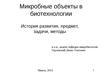 Микробные объекты в биотехнологии - история развития, предмет, задачи, методы