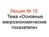 Лекция № 12. Основные макроэкономические показатели