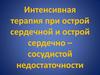 Интенсивная терапия при острой сердечной и острой сердечно – сосудистой недостаточности
