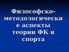 Философско-методологические аспекты теории ФК и спорта