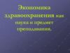 Экономика здравоохранения как наука и предмет преподавания
