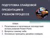 Подготовка слайдовой презентации в учебном процессе