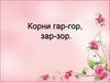 Корни гар-гор, зар-зор