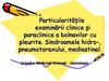 Particularităţile examinării clinice şi paraclinice a bolnavilor cu pleurite. Sindroamele hidro-, pneumotoraxului, mediastinal