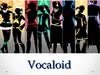 Vocaloid is a singing voice synthesizing program