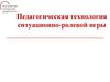 Педагогическая технология ситуационно-ролевой игры