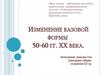 Изменение базовой формы 50-60 гг. XX века
