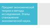 Предмет экономической теории и методы исследования. Этапы становления экономической науки
