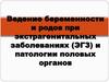Ведение беременности и родов при ЭГЗ и патологии половых органов