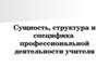 Сущность, структура и специфика профессиональной деятельности учителя. (Тема 1)