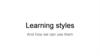 Learning styles. And how we can use them