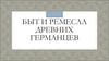 Быт и Ремесла древних германцев