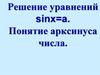Решение уравнений sinx=a. Понятие арксинуса числа