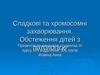 Спадкові та хромосомні захворювання. Обстеження дітей з патологією