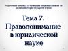Правопонимание в юридической науке. (Тема 7)