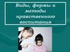 Виды, формы и методы нравственного воспитания