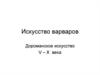 Искусство варваров. Дороманское искусство V – X веков