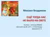 Михаил Владимов "Ещё тогда нас не было на свете"