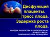 Дисфункция плаценты. Дистресс плода. Задержка роста плода
