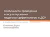 Особенности проведения консультирования педагогом-дефектологом в ДОУ