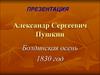 Александр Сергеевич Пушкин. Болдинская осень 1830 год