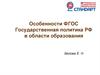 Особенности ФГОС Государственная политика РФ в области образования