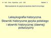 Leksykografia historyczna. Słowniki historyczne języka polskiego i słowniki historycznej (dawnej) polszczyzny. (Wykład 5)