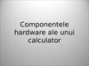 Componentele hardware ale unui calculator