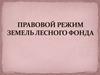 Правовой режим земель лесного фонда