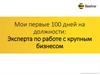 Мои первые 100 дней на должности: Эксперта по работе с крупным бизнесом