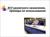 Автоматизированные системы управления  различного назначения, примеры их использования