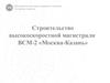 Строительство высокоскоростной магистрали ВСМ-2 «Москва-Казань»