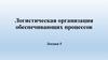 Логистическая организация обеспечивающих процессов. (Лекция 5)