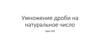 Умножение дроби на натуральное число