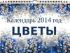Календарь 2014 год. Цветы