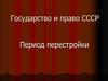 Государство и право СССР. Период перестройки.( тема 15)