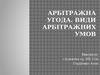 Арбітражна угода. Види арбітражних умов