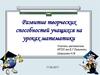 Развитие творческих способностей учащихся на уроках математики
