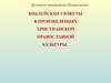 Библейские сюжеты в произведениях христианской православной культуры