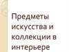 Предметы искусства и коллекции в интерьере
