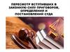 Вступившие в законную силу приговоры, определения и постановления суда