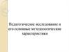 Педагогическое исследование и его основные методологические характеристики
