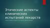 Этические аспекты клинических испытаний лекарств