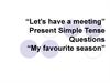 “Let’s have a meeting” Present Simple Tense Questions “My favourite season”