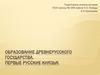Образование древнерусского государства. Первые русские князья
