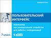 Пользовательский интерфейс. Компьютер как универсальное устройство для работы с информацией. (7 класс)